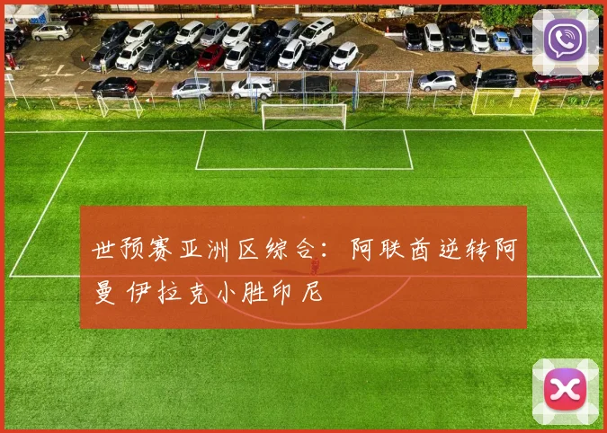 世预赛亚洲区综合：阿联酋逆转阿曼 伊拉克小胜印尼