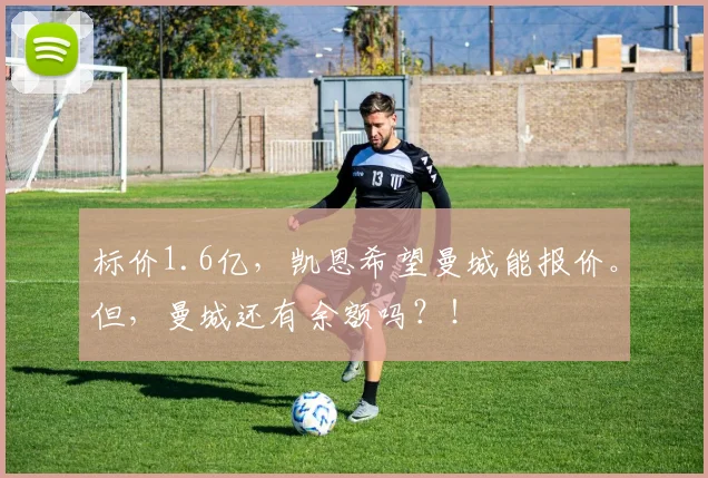 标价1.6亿，凯恩希望曼城能报价。但，曼城还有余额吗？！
