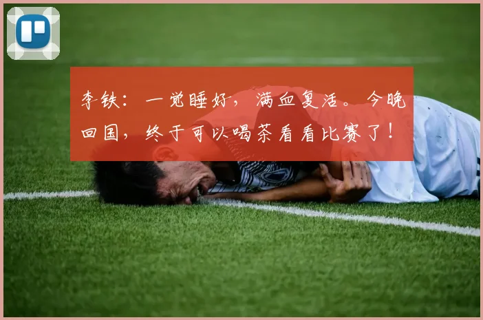 李铁：一觉睡好，满血复活。今晚回国，终于可以喝茶看看比赛了！
