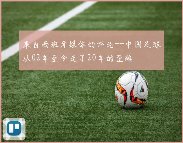 来自西班牙媒体的评论--中国足球从02年至今走了20年的歪路