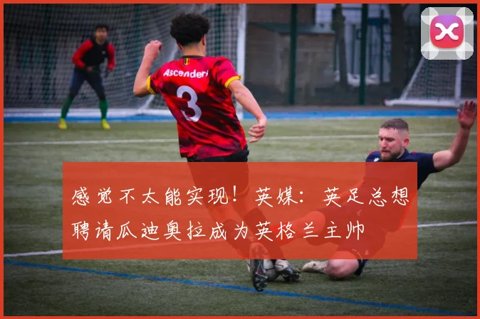 感觉不太能实现！英媒：英足总想聘请瓜迪奥拉成为英格兰主帅