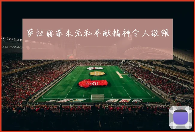 萨拉赫菲米无私奉献精神令人敬佩