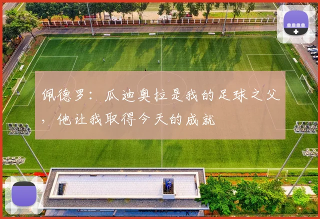 佩德罗：瓜迪奥拉是我的足球之父，他让我取得今天的成就