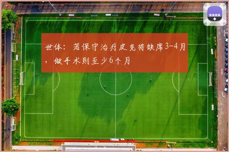 世体：若保守治疗皮克将缺席3-4月，做手术则至少6个月